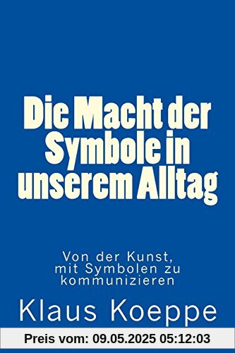 Die Macht der Symbole in unserem Alltag: Von der Kunst, mit Symbolen zu kommunizieren