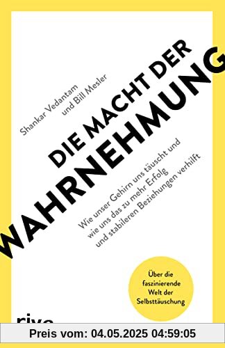 Die Macht der Wahrnehmung: Wie unser Gehirn uns täuscht und wie uns das zu mehr Erfolg und stabileren Beziehungen verhilft. Über die faszinierende Welt der Selbsttäuschung