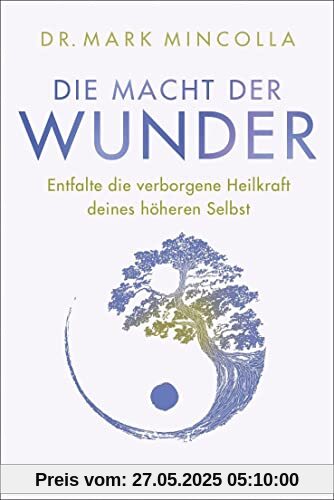 Die Macht der Wunder: Entfalte die verborgene Heilkraft deines höheren Selbst