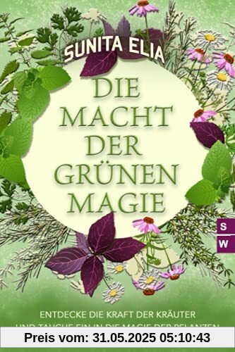Die Macht der grünen Magie: Entdecke die Kraft der Kräuter und tauche ein in die Magie der Pflanzen!