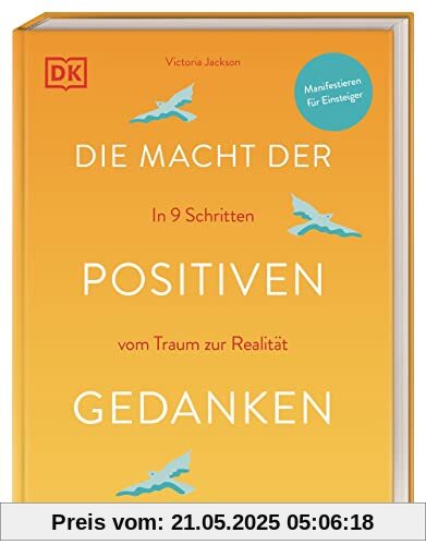 Die Macht der positiven Gedanken: In 9 Schritten vom Traum zur Realität