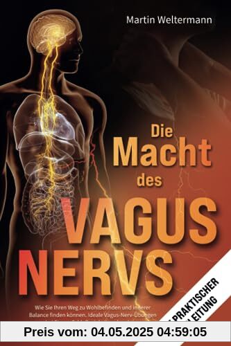 Die Macht des Vagus-Nervs: Wie Sie Ihren Weg zu Wohlbefinden und innerer Balance finden können. Ideale Vagus-Nerv-Übungen bei Stress, Schlaflosigkeit und anderen Problemen (mit praktischer Anleitung)