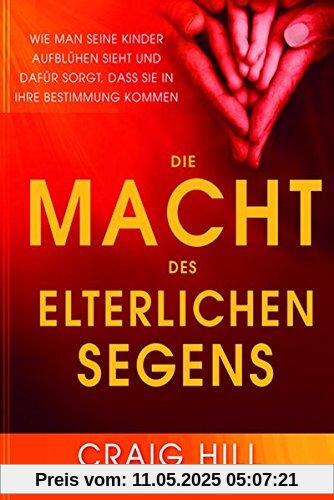 Die Macht des elterlichen Segens: Wie man seine Kinder aufblühen sieht und dafür sorgt, dass sie in ihre Bestimmung kommen Die Macht des elterlichen Segens: Wie man seine Kinder aufblühen sieht und dafür sorgt, dass sie in ihre Bestimmung kommen