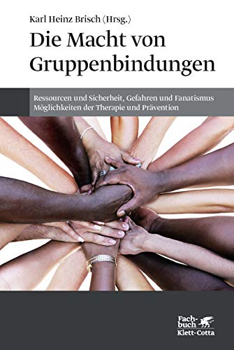 Die Macht von Gruppenbindungen: Ressourcen und Sicherheit, Gefahren und Fanatismus - Möglichkeiten der Therapie und Prävention von Klett-Cotta Verlag