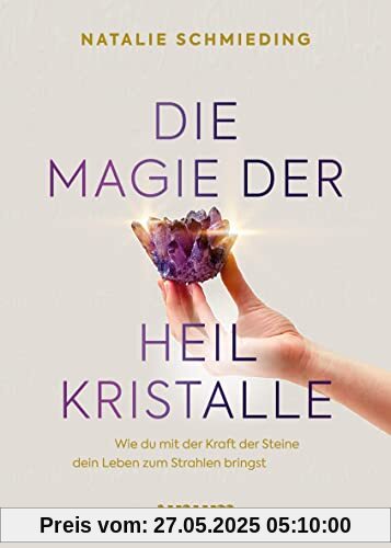 Die Magie der Heilkristalle: Wie du mit der Kraft der Steine dein Leben zum Strahlen bringst (Spiritualität)