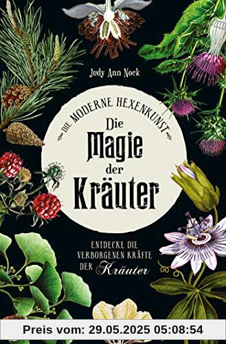 Die Magie der Kräuter: Entdecke die verborgenen Kräfte der Kräuter Die Magie der Kräuter: Entdecke die verborgenen Kräfte der Kräuter