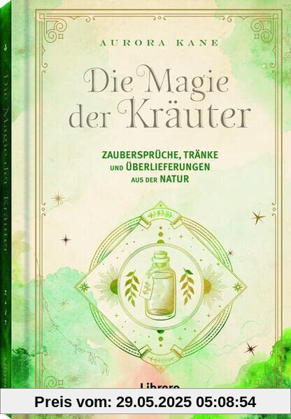Die Magie der Kräuter: Zaubersprüche, Tränke und Überlieferungen aus der Natur Die Magie der Kräuter: Zaubersprüche, Tränke und Überlieferungen aus der Natur