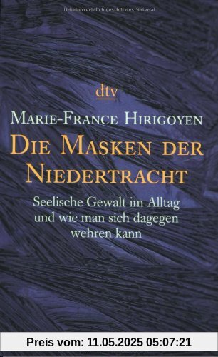 Die Masken der Niedertracht: Seelische Gewalt im Alltag und wie man sich dagegen wehren kann Die Masken der Niedertracht: Seelische Gewalt im Alltag und wie man sich dagegen wehren kann