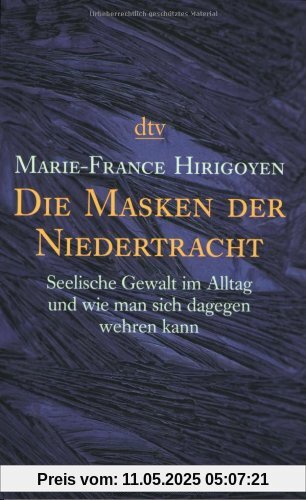 Die Masken der Niedertracht: Seelische Gewalt im Alltag und wie man sich dagegen wehren kann