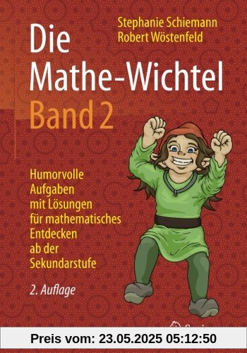 Die Mathe-Wichtel Band 2: Humorvolle Aufgaben mit Lösungen für mathematisches Entdecken ab der Sekundarstufe Die Mathe-Wichtel Band 2: Humorvolle Aufgaben mit Lösungen für mathematisches Entdecken ab der Sekundarstufe