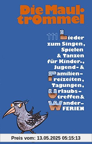 Die Maultrommel: 111 Lieder zum Singen, Spielen und Tanzen für Kinder-, Jugend- und Familienfreizeiten, Tagungen, Urlaubstreffen und Wanderferien Die Maultrommel: 111 Lieder zum Singen, Spielen und Tanzen für Kinder-, Jugend- und Familienfreizeiten, Tagungen, Urlaubstreffen und Wanderferien