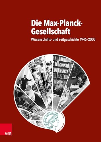 Die Max-Planck-Gesellschaft: Wissenschafts- und Zeitgeschichte 1945–2005 (Studien zur Geschichte der Max-Planck-Gesellschaft) von Vandenhoeck & Ruprecht