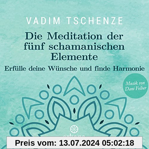 Die Meditation der fünf schamanischen Elemente: Erfülle deine Wünsche und finde Harmonie - Musik von Dani Felber