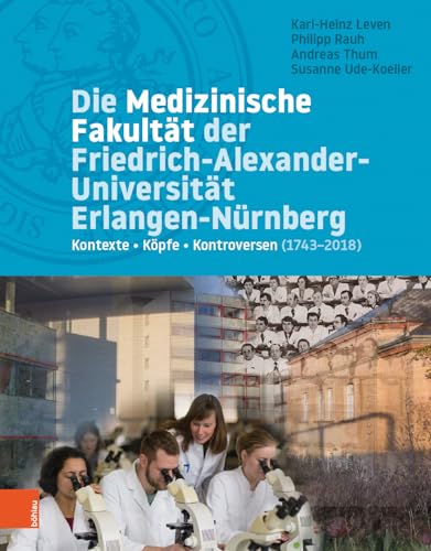 Die Medizinische Fakultät der Friedrich-Alexander-Universität Erlangen-Nürnberg: Kontexte - Köpfe - Kontroversen (1743-2018) von Bohlau Verlag