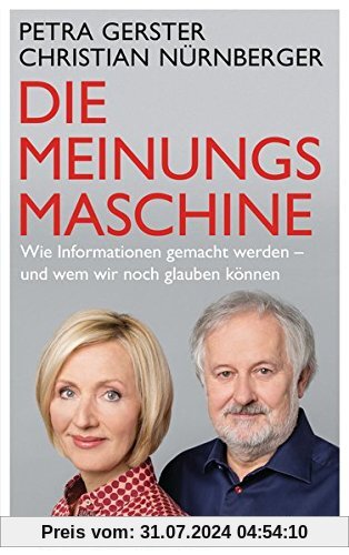 Die Meinungsmaschine: Wie Informationen gemacht werden - und wem wir noch glauben können