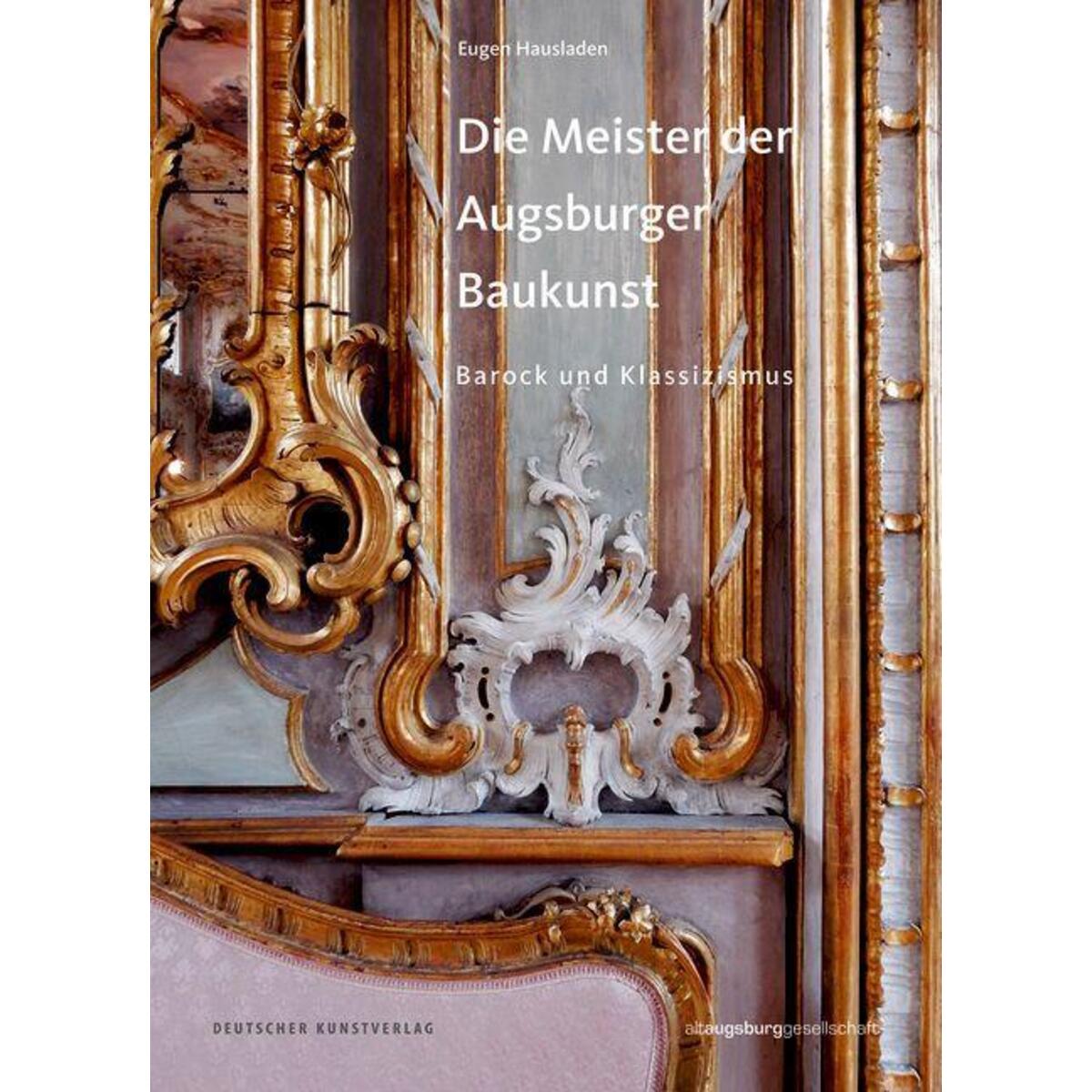 Die Meister der Augsburger Baukunst Die Meister der Augsburger Baukunst von Deutscher Kunstverlag