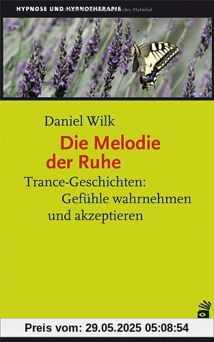 Die Melodie der Ruhe: Trance-Geschichten: Gefühle wahrnehmen und akzeptieren