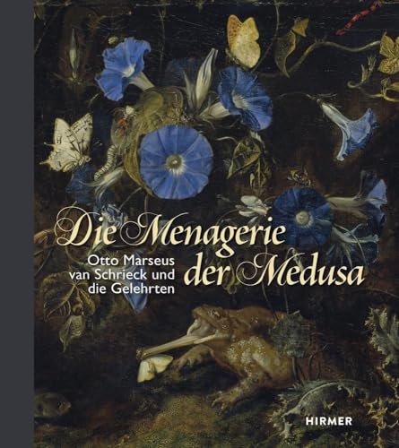 Die Menagerie der Medusa: Otto Marseus van Schrieck und die Gelehrten von Hirmer Verlag GmbH