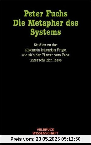 Die Metapher des Systems: Studien zu der allgemein leitenden Frage, wie sich der Tänzer vom Tanz unterscheiden lasse