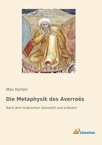 Die Metaphysik des Averroës: Nach dem Arabischen übersetzt und erläutert Die Metaphysik des Averroës: Nach dem Arabischen übersetzt und erläutert von Literaricon Verlag UG
