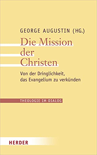 Die Mission der Christen: Von der Dringlichkeit, das Evangelium zu verkünden (Theologie im Dialog, Band 26)