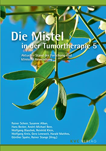 Die Mistel in der Tumortherapie 5: AktuellerStand der Forschung und klinische Anwendung von NATUR UND MEDIZIN KVC Verlag