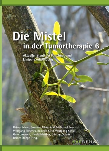 Die Mistel in der Tumortherapie 6: Aktueller Stand der Forschung und klinische Anwendung von NATUR UND MEDIZIN KVC Verlag