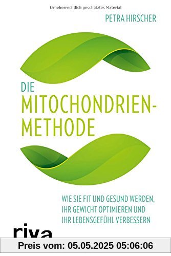Die Mitochondrien-Methode: Wie Sie fit und gesund werden, Ihr Gewicht optimieren und Ihr Lebensgefühl verbessern