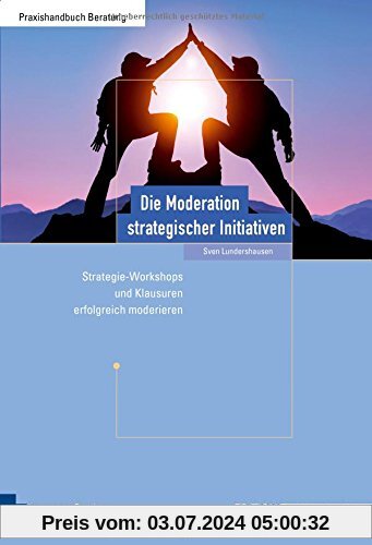 Die Moderation strategischer Initiativen. Strategie-Workshops und Klausuren erfolgreich moderieren