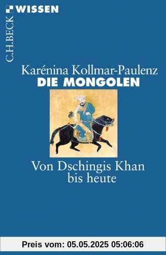 Die Mongolen: Von Dschingis Khan bis heute
