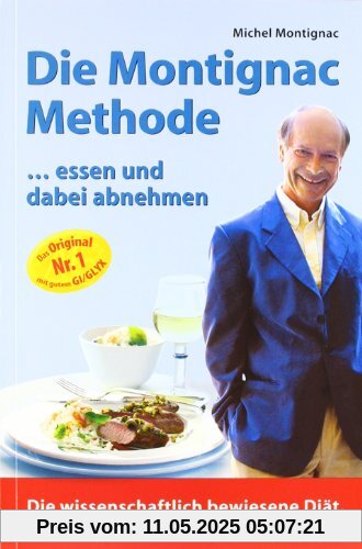 Die Montignac-Methode: ..essen und dabei abnehmen. Die wissenschaftlich bewiesene Methode, die europaweit Millionen Diätverdrossene begeistert