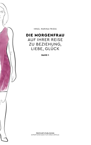 Die Morgenfrau Band 1: Auf ihrer Reise zu Beziehung, Liebe, Glück
