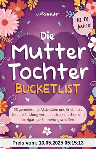 Die Mutter-Tochter-Bucketlist: 150 gemeinsame Aktivitäten und Erlebnisse, die eure Bindung vertiefen, Spaß machen und einzigartige Erinnerung schaffen Die Mutter-Tochter-Bucketlist: 150 gemeinsame Aktivitäten und Erlebnisse, die eure Bindung vertiefen, Spaß machen und einzigartige Erinnerung schaffen