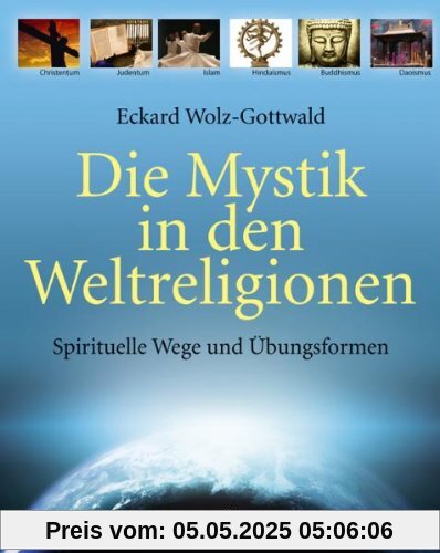 Die Mystik in den Weltreligionen: Spirituelle Wege und Übungsformen Die Mystik in den Weltreligionen: Spirituelle Wege und Übungsformen