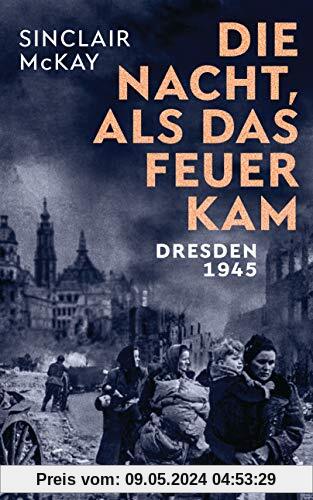 Die Nacht, als das Feuer kam: Dresden 1945