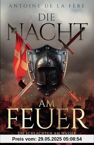 Die Nacht am Feuer 1 – Die Schlachten am Wasser: Historischer Roman über die Schweiz im Mittelalter (Kreuze, Lilien und Löwen – Schweizer Mittelalter Saga, Band 1)
