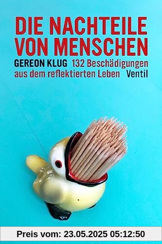 Die Nachteile von Menschen: 132 Beschädigungen aus dem reflektierten Leben