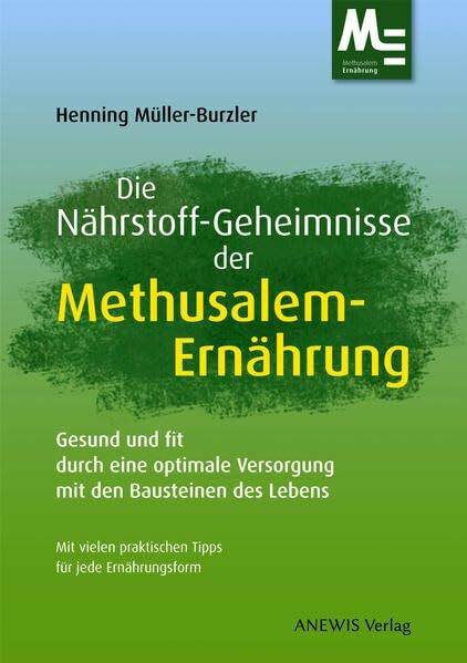 Die Nährstoff-Geheimnisse der Methusalem-Ernährung: Gesund und fit durch eine optimale Versorg...