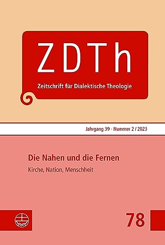 Die Nahen und die Fernen: Kirche, Nation, Menschheit (Zeitschrift für Dialektische Theologie (ZDTh))