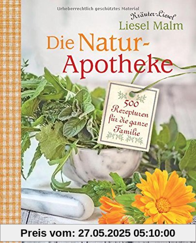 Die Natur-Apotheke: 500 Rezepturen für die ganze Familie