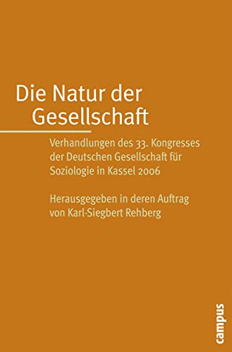 Die Natur der Gesellschaft: Verhandlungen des 33. Kongresses der Deutschen Gesellschaft für Soziologie in Kassel 2006 (Soziologiekongressband, 2006)