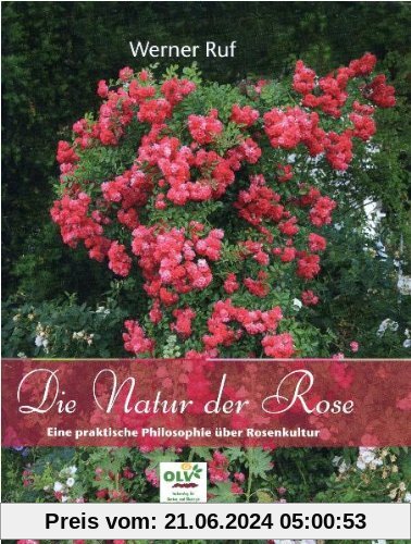 Die Natur der Rose: Eine praktische Philosophie über Rosenkultur
