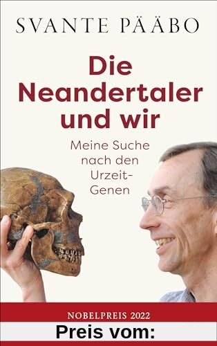 Die Neandertaler und wir -: Meine Suche nach den Urzeit-Genen - Das Buch des Nobelpreisträgers in einer erweiterten Neuausgabe wieder lieferbar