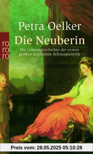 Die Neuberin: Die Lebensgeschichte der ersten großen deutschen Schauspielerin
