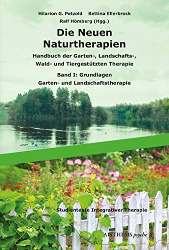 Die Neuen Naturtherapien: Handbuch der Garten-, Landschafts-, Wald- und Tiergestützten Therapie, Green Care und Green Meditation. Band I: Grundlagen – ... und Landschaftstherapie (AISTHESIS psyche) von Aisthesis Verlag