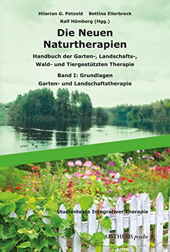 Die Neuen Naturtherapien: Handbuch der Garten-, Landschafts-, Wald- und Tiergestützten Therapie, Green Care und Green Meditation. Band I: Grundlagen – ... und Landschaftstherapie (AISTHESIS psyche)