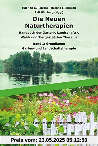 Die Neuen Naturtherapien: Handbuch der Garten-, Landschafts-, Wald- und Tiergestützten Therapie, Green Care und Green Meditation. Band I: Grundlagen – Garten- und Landschaftstherapie Die Neuen Naturtherapien: Handbuch der Garten-, Landschafts-, Wald- und Tiergestützten Therapie, Green Care und Green Meditation. Band I: Grundlagen – Garten- und Landschaftstherapie