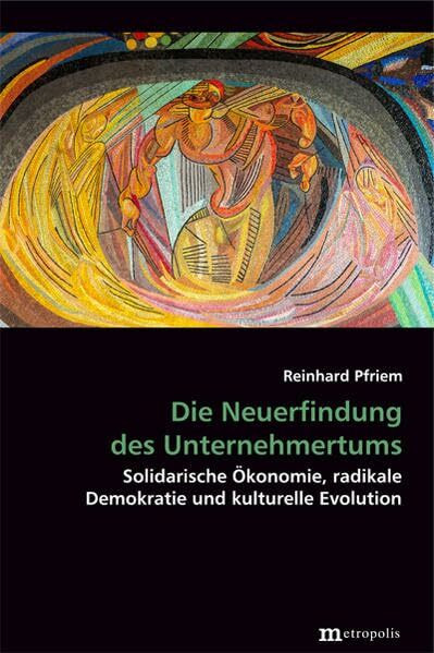 Die Neuerfindung des Unternehmertums: Solidarische Ökonomie, radikale Demokratie und kulturell... Die Neuerfindung des Unternehmertums: Solidarische Ökonomie, radikale Demokratie und kulturell...
