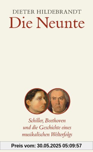 Die Neunte: Schiller, Beethoven und die Geschichte eines musikalischen Welterfolgs Die Neunte: Schiller, Beethoven und die Geschichte eines musikalischen Welterfolgs
