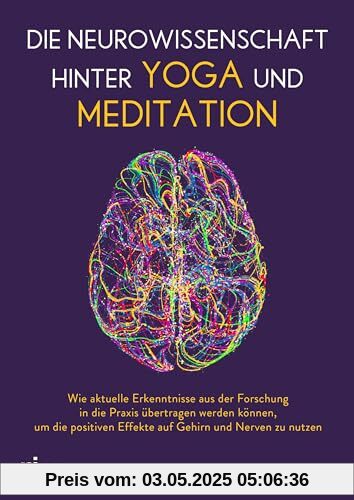 Die Neurowissenschaft hinter Yoga und Meditation: Wie aktuelle Erkenntnisse aus der Forschung in die Praxis übertragen werden können, um die positiven Effekte auf Gehirn und Nerven zu nutzen Die Neurowissenschaft hinter Yoga und Meditation: Wie aktuelle Erkenntnisse aus der Forschung in die Praxis übertragen werden können, um die positiven Effekte auf Gehirn und Nerven zu nutzen